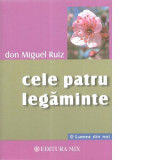 Cele patru legaminte. Ghid practic pentru redobandirea libertatii personale [Precomanda] - Don Miguel Ruiz