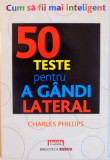 CUM SA FII MAI INTELIGENT, 50 DE TESTE PENTRU A GANDI LATERAL de CHARLES PHILLIPS, 2011