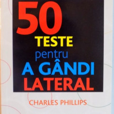 CUM SA FII MAI INTELIGENT, 50 DE TESTE PENTRU A GANDI LATERAL de CHARLES PHILLIPS, 2011