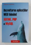 DEZVOLTAREA APLICATIILOR WEB FOLOSIND XHTML , PHP si MySQL de TRAIAN ANGHEL , 2005