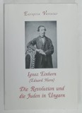 DIE REVOLUTION UND DIE JUDEN IN UNGARN ( REVOLUTIA SI EVREII IN UNGARIA ) von IGNAZ EINHORN (EDUARD HORN ) , TEXT IN LIMBA GERMANA , 2001
