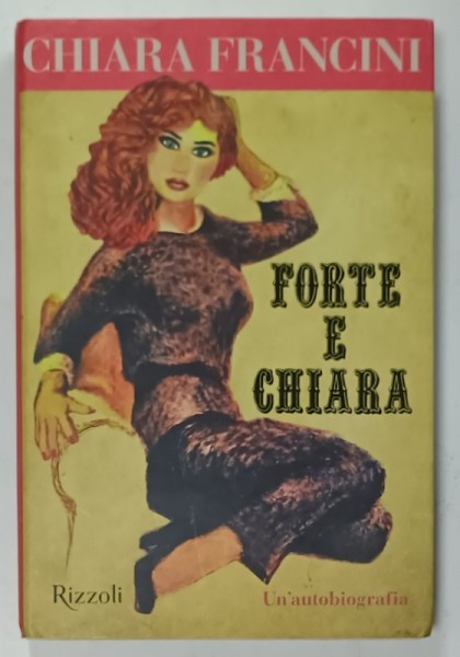 FORTE E CHIARA di CHIARA FRANCINI , UN &#039; AUTOBIOGRAFIA , TEXT IN LIMBA ITALIANA , 2023