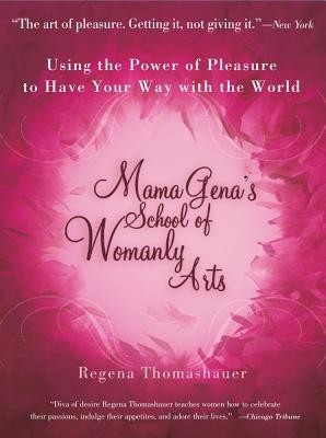 Mama Gena&amp;#039;s School of Womanly Arts: Using the Power of Pleasure to Have Your Way with the World foto