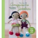 Amigurumi J&aacute;t&eacute;kt&aacute;r - Lilleliis 15 bűb&aacute;jos horgolt figur&aacute;ja - Horgol&oacute;iskola 125 szuper fot&oacute;val - Mari-Liis Lille