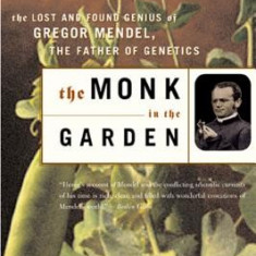 The Monk in the Garden: The Lost and Found Genius of Gregor Mendel, the Father of Genetics