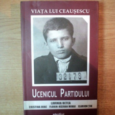 VIATA LUI CEAUSESCU , UCENICUL PARTIDULUI de LAVINIA BETEA , CRISTINA DIAC , ILARION TIU ...