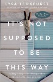 It&#039;s Not Supposed to Be This Way: Finding Unexpected Strength When Disappointments Leave You Shattered
