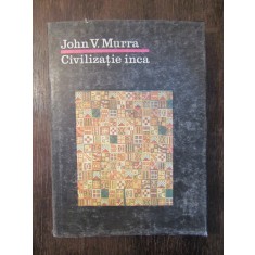 CIVILIZATIA INCA - JOHN V . MURRA