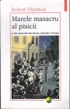 AS - ROBERT DARNTON - MARELE MASACRU AL PISICII ȘI ALTE EPISOADE DIN ISTORIA CULTURALĂ A FRANȚEI