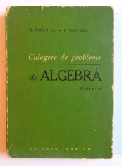 CULEGERE DE PROBLEME DE ALGEBRA , EDITIA A II-A de C. COSNITA si F. TURTOIU, 1965 foto