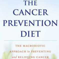 The Cancer Prevention Diet: The Macrobiotic Approach to Preventing and Relieving Cancer