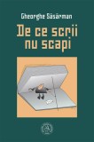 De ce scrii nu scapi - Gheorghe Sasarman - Editura Școala Ardeleană