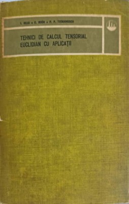 TEHNICI DE CALCUL TENSORIAL EUCLIDIAN CU APLICATII-I. BEJU, E. SOOS, P.P. TEODORESCU foto