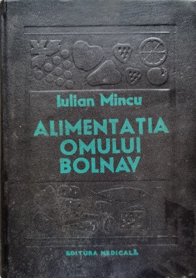 Alimentatia Omului Bolnav - Iulian Mincu , C594 foto