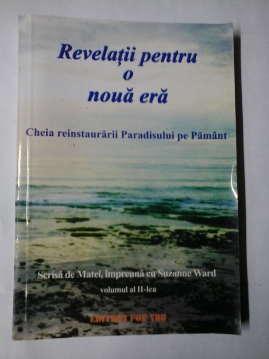 REVELATII PENTRU O NOUA ERA vol. II (Cheia reinstaurarii Paradisului pe Pamant) - Matei si Suzanne Ward