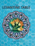 The Levantine Table: Vibrant and Delicious Recipes from the Eastern Mediterreanean