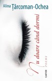 Nu doare cand dormi - Alina Tircoman-Ochea - Cartier