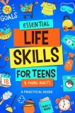 Essential Life Skills for Teens &amp;amp; Young Adults: A Practical Guide to Time &amp;amp; Money Management, Basics of Cooking, Cleaning, and More, So You Ca
