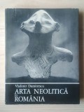 Vladimir Dumitrescu - Arta neolitică &icirc;n Rom&acirc;nia