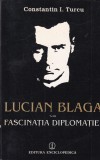 Carte Constantin I. Turcu - Lucian Blaga. Sau fascinatia diplomatiei | ENCICLOPEDICA, 1995, Brosata, 261 pagini, 13x20 cm, Istorie