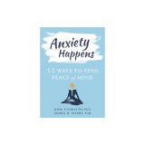 Anxiety Happens: 52 Ways to Find Peace of Mind