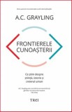 Frontierele cunoasterii. Ce stim despre stiinta, istorie si creierul uman/A.C. Grayling, Trei