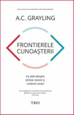 Frontierele cunoasterii. Ce stim despre stiinta, istorie si creierul uman/A.C. Grayling