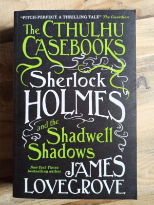 James Lovegrove - The Cthulhu Casebooks: Sherlock Holmes and the Shadwell Sadows foto