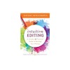 Intuitive Editing: A Creative and Practical Guide to Revising Your Writing