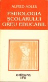 Psihologia Scolarului Greu Educabil - Alfred Adler - Psihologie Educationala, Pedagogie - Iri 1994 - Stare Buna
