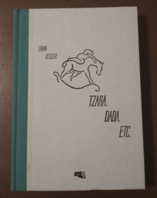 Erwin Kessler - Tzara. Dada. Etc. (ARCUB, 2016) foto