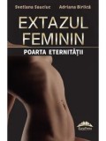 Cumpara ieftin Extazul feminin. Poarta eternitatii/Svetlana Sauciuc, Adriana Birlica