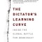 The Dictator&#039;s Learning Curve: Inside the Global Battle for Democracy