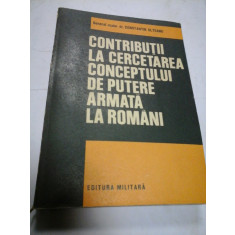 CONTRIBUTII LA CERCETAREA CONCEPTULUI DE PUTERE ARMATA LA ROMANI (autograf si dedicatie pt.gen.I.VLAD)- C. OLTEANU