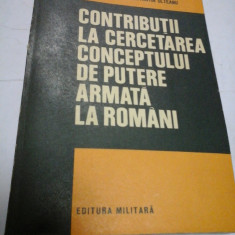 CONTRIBUTII LA CERCETAREA CONCEPTULUI DE PUTERE ARMATA LA ROMANI (autograf si dedicatie pt.gen.I.VLAD)- C. OLTEANU