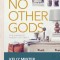 No Other Gods - Revised &amp; Updated - Bible Study Book: The Unrivaled Pursuit of Christ