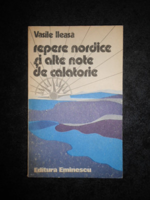 Vasile Ileasa - Repere nordice si alte note de calatorie (1981) foto