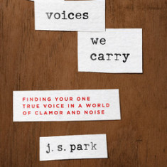 The Voices We Carry: Finding Your One, True Voice in a World of Clamor and Noise