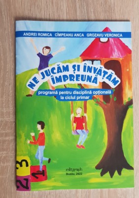 Ne jucăm și &amp;icirc;nvățăm &amp;icirc;mpreună. Programă disciplină opțională la ciclul primar foto