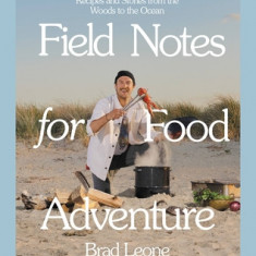 Field Notes for Food Adventure: Recipes and Stories from the Woods to the Ocean