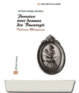POVESTEA UNEI DOAMNE DIN BUCURESTI TATIANA MARGESCU - VICTORIA DRAGU DIMITRIU