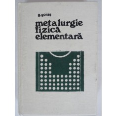 METALURGIE FIZICA ELEMENTARA - G. GORAS