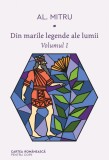 Cumpara ieftin Din marile legende ale lumii. Volumul I - Alexandru Mitru