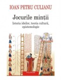 Jocurile mintii. Istoria ideilor, teoria culturii, epistemologie (editie 2024) - Ioan Petru Culianu