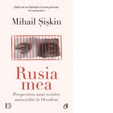 Rusia mea. Perspectiva unui scriitor autoexilat in Occident - Mihail Siskin, Adriana Danila