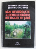RANI NEVINDECATE ALE NEAMULUI ROMANESC DIN MIJLOC DE TARA de DUMITRU GERMAN si DIMITRIE GHERMAN , 2013, DEDICATIE *