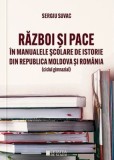 Razboi si pace in manualele scolare de istorie din Republica Moldova si Romania - Sergiu Suvac - Editura Cetatea de Scaun