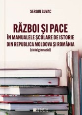 Razboi si pace in manualele scolare de istorie din Republica Moldova si Romania - Sergiu Suvac - Cetatea de Scaun