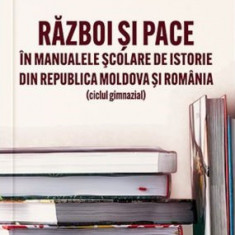 Razboi si pace in manualele scolare de istorie din Republica Moldova si Romania