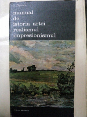 MANUAL DE ISTORIA ARTEI REALISMUL IMPRESIONISMUL-G.OPRESCU-BUC. 1986 foto